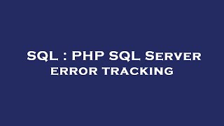 SQL : PHP SQL Server error tracking
