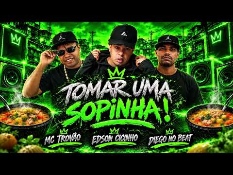 TOMAR UMA SOPINHA - EDSON CICINHO, MC TROVÃO, DIEGO NO BEAT
