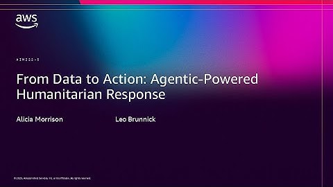AWS re:Invent 2025 - From Data to Action: Agentic-Powered Humanitarian Response (AIM222)