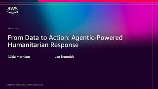 AWS re:Invent 2025 - From Data to Action: Agentic-Powered Humanitarian Response (AIM222)