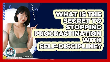 What Is The Secret To Stopping Procrastination With Self-discipline? - Habit Hacks Hub