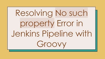Resolving No such property Error in Jenkins Pipeline with Groovy