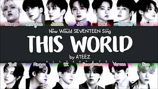 How Would SEVENTEEN Sing THIS WORLD by ATEEZ? [HAN/ROM/ENG LYRICS]
