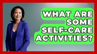 What Are Some Self-care Activities? - Aspiring Teacher Guide