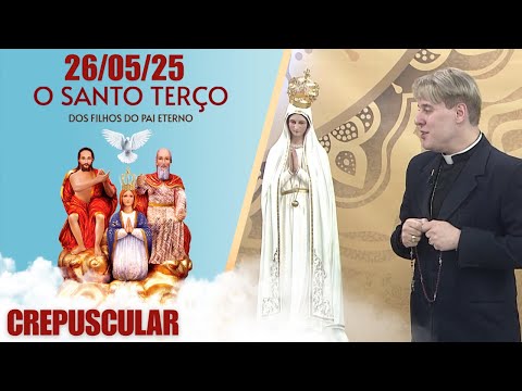 O Santo Terço dos Filhos do Pai Eterno - Crepuscular - 26/05/25