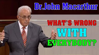John Macarthur 2023 ➤ What’s Wrong With Everybody?