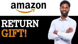 How To Return A Gift On Amazon (2025)