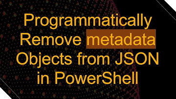 Programmatically Remove metadata Objects from JSON in PowerShell