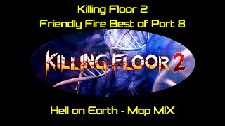 Killing Floor 2 Friendly Fire Best of Part 8 | Hell on Earth Map MIX