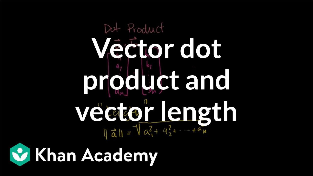 Vector Dot Product And Vector Length Video Khan Academy