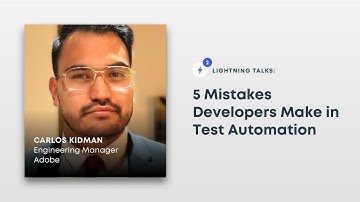 5 Mistakes Developers Make in Test Automation:Carlos Kidman, Engineering Manager, Adobe