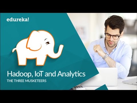 Hadoop, IoT and Analytics - The three Musketeers | Big Data and Hadoop Tutorial | Edureka