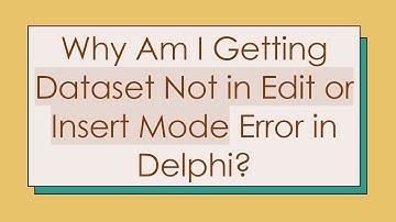 Why Am I Getting Dataset Not in Edit or Insert Mode Error in Delphi?