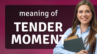 Understanding the Phrase Tender Moment