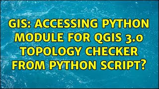 GIS: Accessing python module for QGIS 3.0 topology checker from Python script