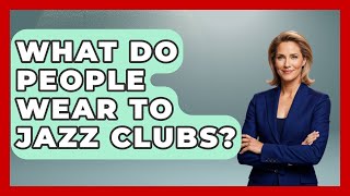 What Do People Wear To Jazz Clubs? - Jazz Music Legends