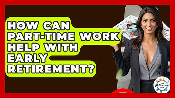 How Can Part-time Work Help With Early Retirement? - Get Retirement Help