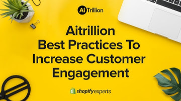 AiTrillion Best Practices to increase customer engagement | AiTrillion Shopify