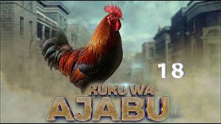 KUKU WA AJABU EPISODE 18