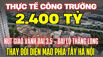 Tiến Độ Mới Nhất Nút Giao Giữa Đường Vành Đai 3.5 Và Đại Lộ Thăng Long | BĐS An Cư