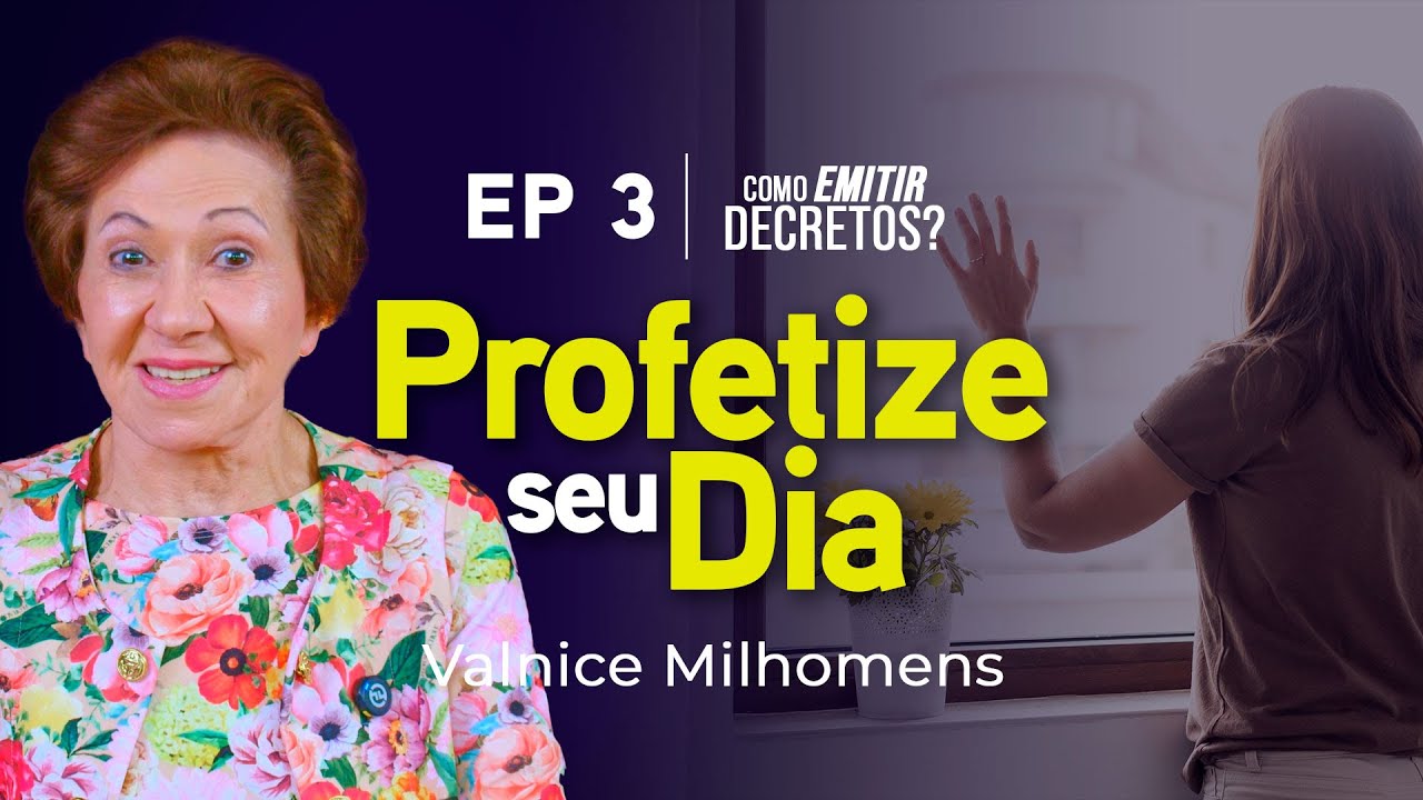 Profetize seu dia - EP 3 | Como emitir decretos | Valnice Milhomens