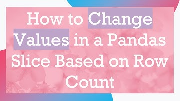 How to Change Values in a Pandas Slice Based on Row Count