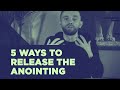 5 Ways to Release the ANOINTING OF THE HOLY SPIRIT!