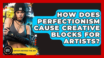 How Does Perfectionism Cause Creative Blocks For Artists? - Artists Behind the Art