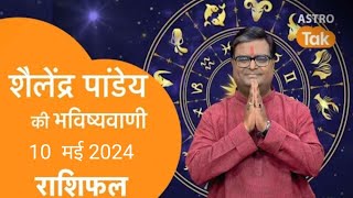 शैलेंद्र पांडेय की भविष्यवाणी, आज का राशिफल, 10 मई 2024 astro Shailendra Pandey Aaj ka Rashifal