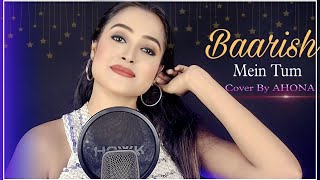 Baarish Mein Tum || Cover By Ahona || Neha Kakkar, Rohanpreet Singh