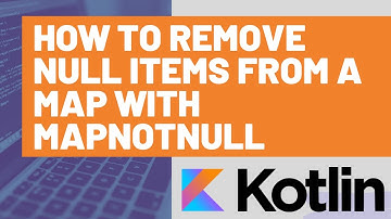 How to Remove Null Items from a Kotlin Map with mapNotNull