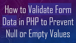 How to Validate Form Data in PHP to Prevent Null or Empty Values