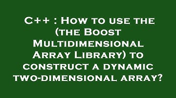 C++ : How to use the (the Boost Multidimensional Array Library) to construct a dynamic two-dimension