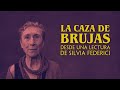 LA CAZA DE BRUJAS (desde una lectura de Silvia Federici)
