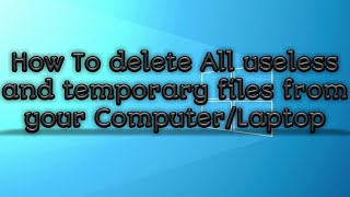 How To Delete All Useless And Temporary Files From Your Pclaptop Very Simple Process Tech Boy