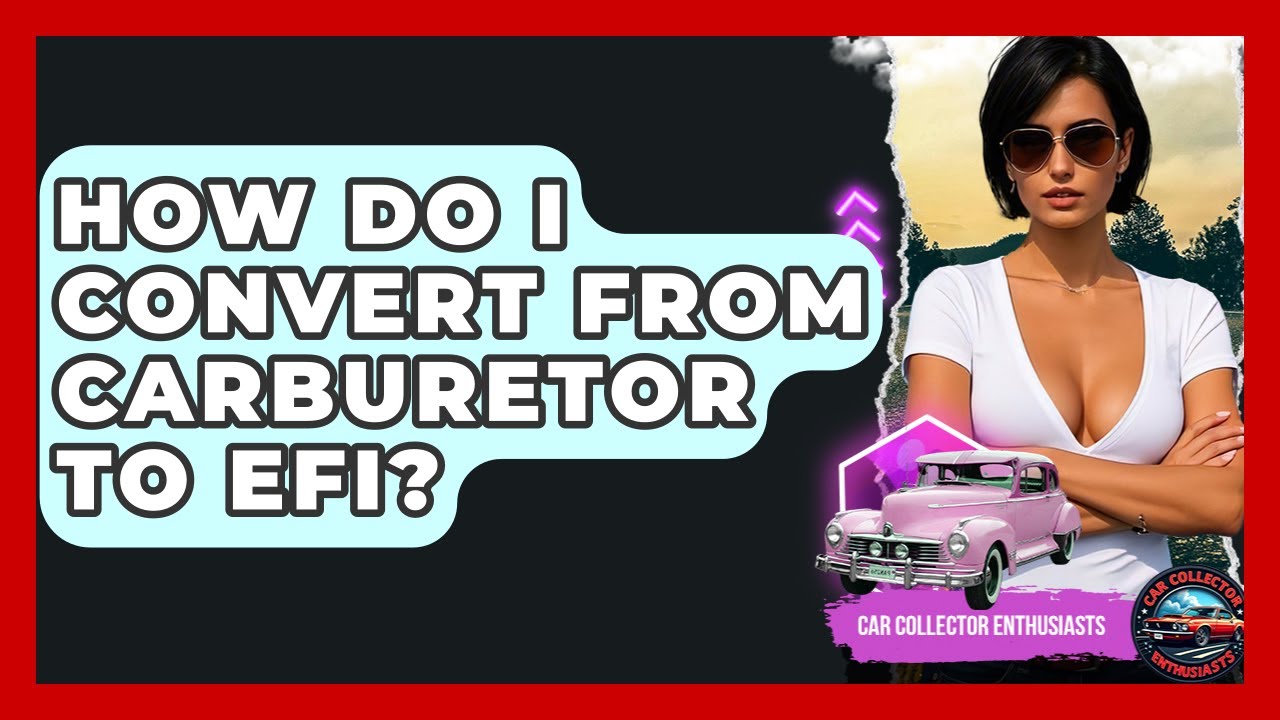 How Do I Convert From Carburetor To EFI? - Car Collector Enthusiasts