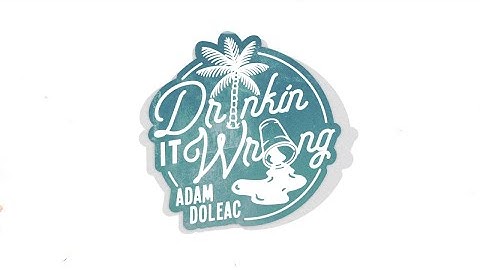 Adam Doleac - Drinkin' It Wrong (Lyric Video)