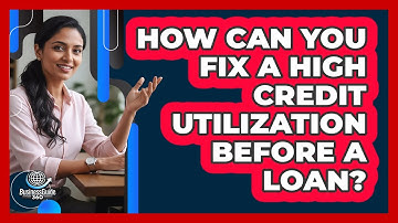 How Can You Fix A High Credit Utilization Before A Loan? - CreditGuide360.com