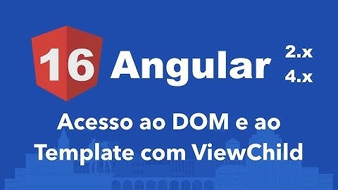 Curso Angular #16: Acesso ao DOM e ao Template com ViewChild