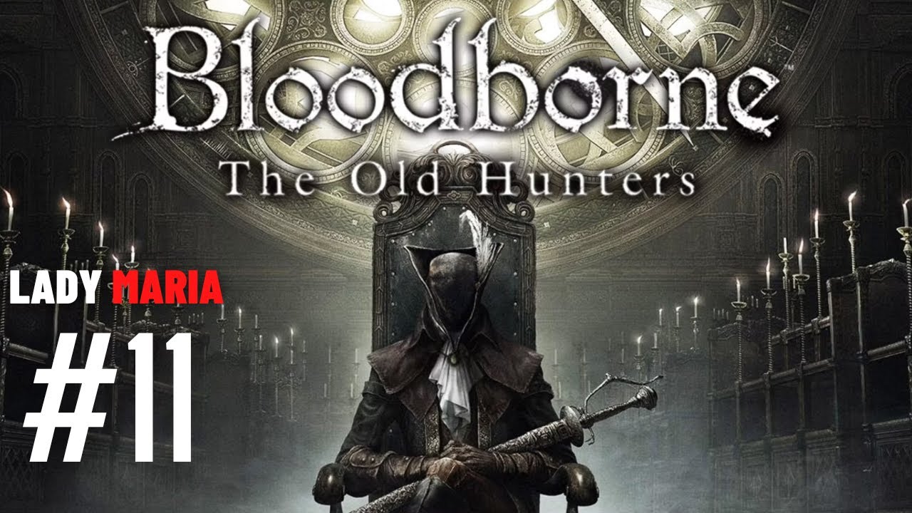 Chơi Bloodborne trên PC: Lady Maria và những người bạn (End game luôn