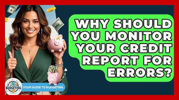 Why Should You Monitor Your Credit Report For Errors? - Your Guide to Budgeting