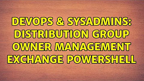 DevOps & SysAdmins: Distribution Group Owner Management Exchange PowerShell (2 Solutions!!)