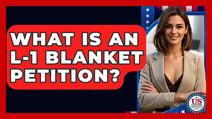 What Is An L-1 Blanket Petition? - US Citizenship Immigration Guide