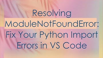 Resolving ModuleNotFoundError: Fix Your Python Import Errors in VS Code