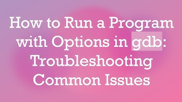 How to Run a Program with Options in gdb: Troubleshooting Common Issues