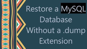 Restore a MySQL Database Without a .dump Extension