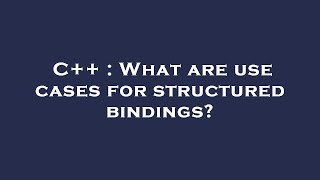 C++ : What are use cases for structured bindings?
