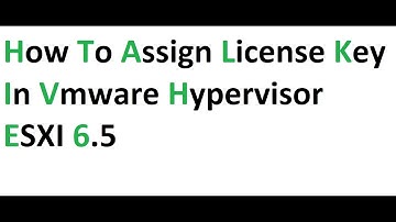How to Assign License Key in Vmware Hypervisor ESXI 6.5