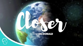 Closer-Shawn McDonald (Lyrics)