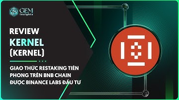 Review Kernel (KERNEL) | Giao thức Restaking tiên phong trên BNB Chain được Binance Labs đầu tư